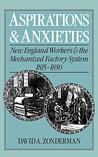 Aspirations and anxieties : New England workers and the mechanized factory system, 1815-1850