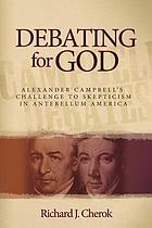 Debating for God : Alexander Campbell's challenge to skepticism in antebellum America
