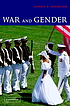 War and gender : how gender shapes the war system... by  Joshua S Goldstein 