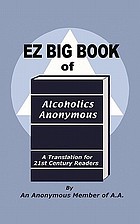 EZ big book of Alcoholics Anonymous : a translation for 21st century readers