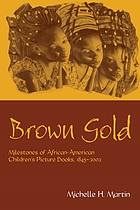 Brown gold : milestones of African American children's picture books, 1845-2002