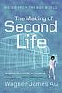 The making of Second Life : notes from the new... by Wagner James Au