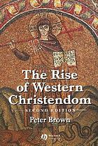 The rise of Western Christendom : triumph and diversity, A.D. 200-1000