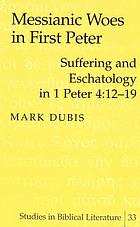 Messianic woes in First Peter : suffering and eschatology in 1 Peter 4:12-19
