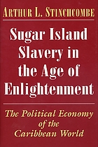 Sugar island slavery in the age of enlightenment : the political economy of the Caribbean world