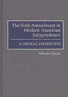 The Sixth Amendment in modern American jurisprudence : a critical perspective