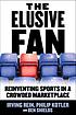 The elusive fan : reinventing sports in a crowded... by  Irving J Rein 