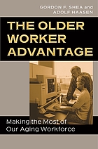 The older worker advantage : making the most of our aging workforce