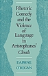 Rhetoric, comedy, and the violence of language in Aristophanes' Clouds