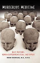 Murderous medicine : Nazi doctors, human experimentation, and Typhus