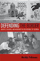 Defending the border : identity, religion, and modernity in the Republic of Georgia