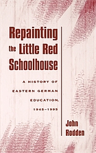 Repainting the little red schoolhouse : a history of Eastern German education, 1945-1995