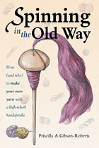 Spinning in the old way : how (and why) to make your own yarn with a high-whorl handspindle