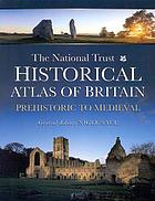 The National Trust historical atlas of Britain : prehistoric and medieval