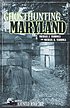 Ghosthunting Maryland by Michael J Varhola