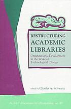 Restructuring academic libraries : organizational development in the wake of technological change