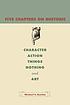 Five chapters on rhetoric : character, action, things, nothing, and art