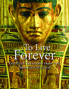 To live forever : Egyptian treasures from the Brooklyn Museum