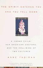The spirit catches you and you fall down : a Hmong child, her American doctors, and the collision of two cultures