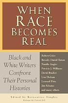 When race becomes real : Black and White writers confront their personal histories
