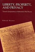 Liberty, property, and privacy : toward a jurisprudence of substantive due process