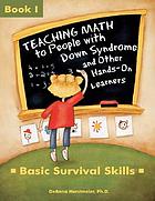 Teaching math to people with Down Syndrome and other hands-on learners. Book 1, Basic survival skills