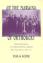At the margins of orthodoxy : mission, governance, and confessional politics in Russia's Volga-Kama region, 1827-1905