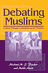 Debating Muslims : cultural dialogues in postmodernity... by  Michael M  J Fischer 