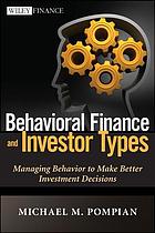 Behavioral finance and investor types : managing behavior to make better investment decisions
