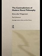 The contradictions of modern moral philosophy : ethics after Wittgenstein