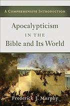 Apocalypticism in the Bible and its world : a comprehensive introduction