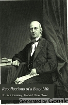 Recollections of a busy life: including reminiscences of American politics and politicians, from the opening of the Missouri contest to the downfall of slavery; to which are added miscellanies ... also, a discussion with Robert Dale Owen of the law of divorce.