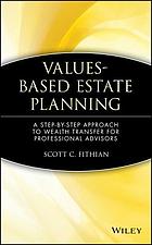 Values-based estate planning : a step-by-step approach to wealth transfers for prfessional aadvisors
