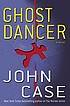 Ghost dancer : a thriller door John Case