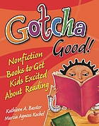 Gotcha good! : nonfiction books to get kids excited about reading