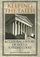 Keeping the faith : a cultural history of the U.S. Supreme Court