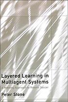 Layered learning in multiagent systems : a winning approach to robotic soccer