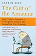 The cult of the amateur : how today's internet... von Andrew Keen