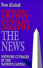 Downsizing the news : network cutbacks in the nation's capital