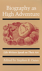 Biography as high adventure : life-writers speak on their art