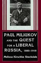 Paul Miliukov and the quest for a liberal Russia, 1880-1918
