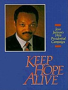 Keep hope alive : Jesse Jackson's 1988 presidential campaign : a collection of major speeches, issue papers, photographs, and campaign analysis