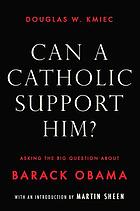 Can a Catholic support him? : asking the big question about Barack Obama