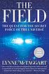 The field : the quest for the secret force of... door Lynne McTaggart