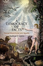 A democracy of facts : natural history in the early republic