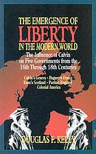 The emergence of liberty in the modern world : the influence of Calvin on five governments from the 16th through 18th centuries