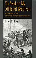 To awaken my afflicted brethren : David Walker and the problem of antebellum slave resistance