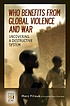 Who Benefits from Global Violence and War : Uncovering... door Marc Pilisuk