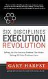 Six disciplines execution revolution : solving the one business problem that makes solving all other problems easier