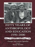 Fifty years of anthropology and education, 1950-2000 : a Spindler anthology